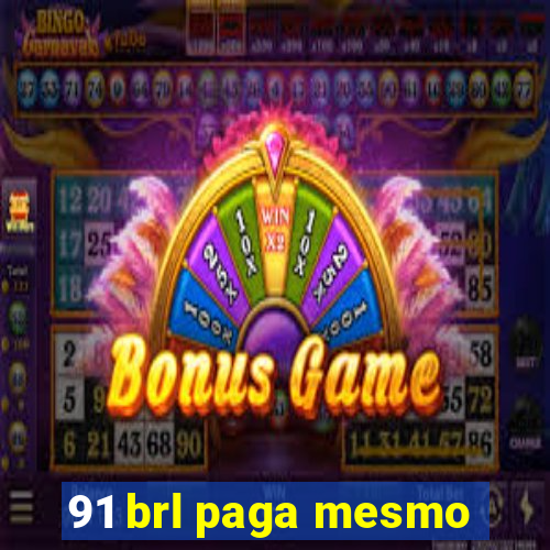 91 brl paga mesmo